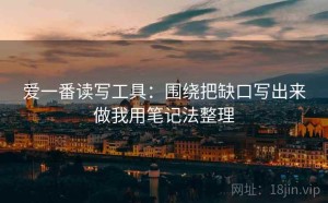 爱一番读写工具：围绕把缺口写出来做我用笔记法整理