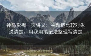 神马影视一页讲义：主题把比较对象说清楚，用我用笔记法整理写清楚